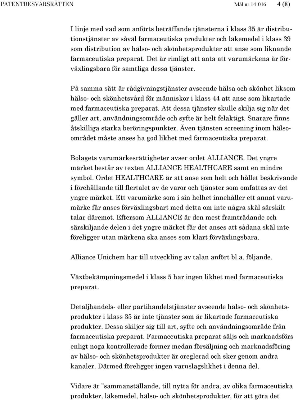 På samma sätt är rådgivningstjänster avseende hälsa och skönhet liksom hälso- och skönhetsvård för människor i klass 44 att anse som likartade med farmaceutiska preparat.