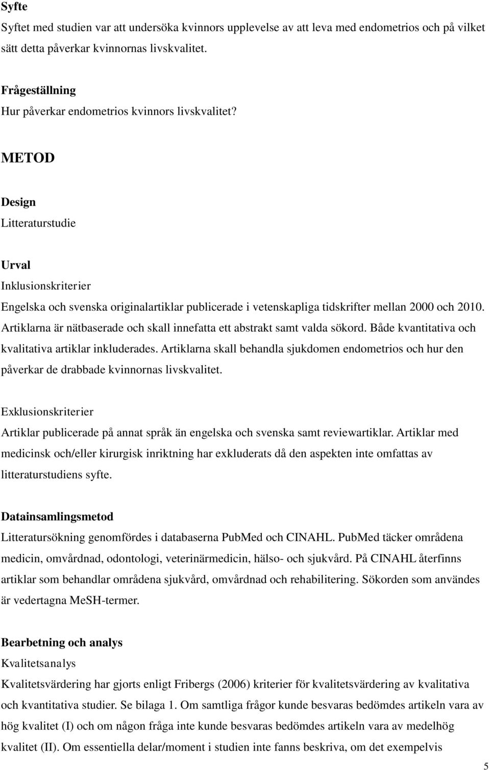 METOD Design Litteraturstudie Urval Inklusionskriterier Engelska och svenska originalartiklar publicerade i vetenskapliga tidskrifter mellan 2000 och 2010.