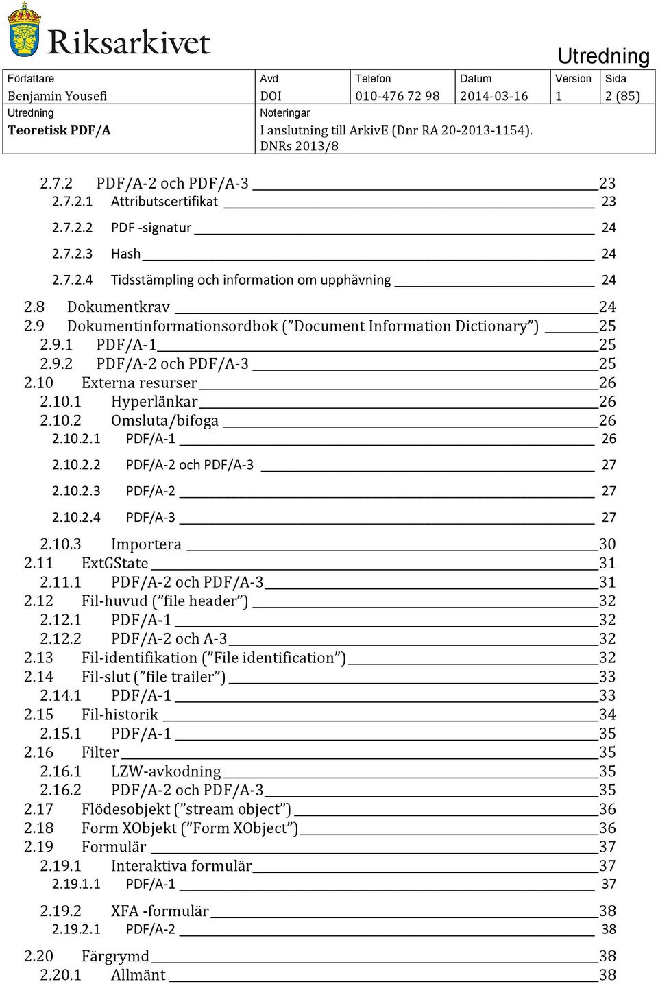 10.2.1 PDF/A-1 26 2.10.2.2 PDF/A-2 och PDF/A-3 27 2.10.2.3 PDF/A-2 27 2.10.2.4 PDF/A-3 27 2.10.3 Importera 30 2.11 ExtGState 31 2.11.1 PDF/A-2 och PDF/A-3 31 2.12 Fil-huvud ( file header ) 32 2.12.1 PDF/A-1 32 2.