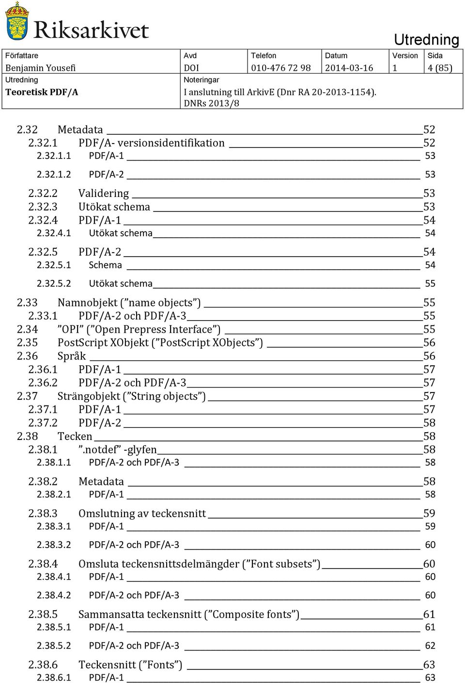 34 OPI ( Open Prepress Interface ) 55 2.35 PostScript XObjekt ( PostScript XObjects ) 56 2.36 Språk 56 2.36.1 PDF/A-1 57 2.36.2 PDF/A-2 och PDF/A-3 57 2.37 Strängobjekt ( String objects ) 57 2.37.1 PDF/A-1 57 2.37.2 PDF/A-2 58 2.