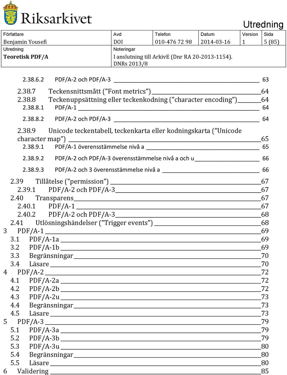 38.9.3 PDF/A-2 och 3 överensstämmelse nivå a 66 2.39 Tillåtelse ( permission ) 67 2.39.1 PDF/A-2 och PDF/A-3 67 2.40 Transparens 67 2.40.1 PDF/A-1 67 2.40.2 PDF/A-2 och PDF/A-3 68 2.