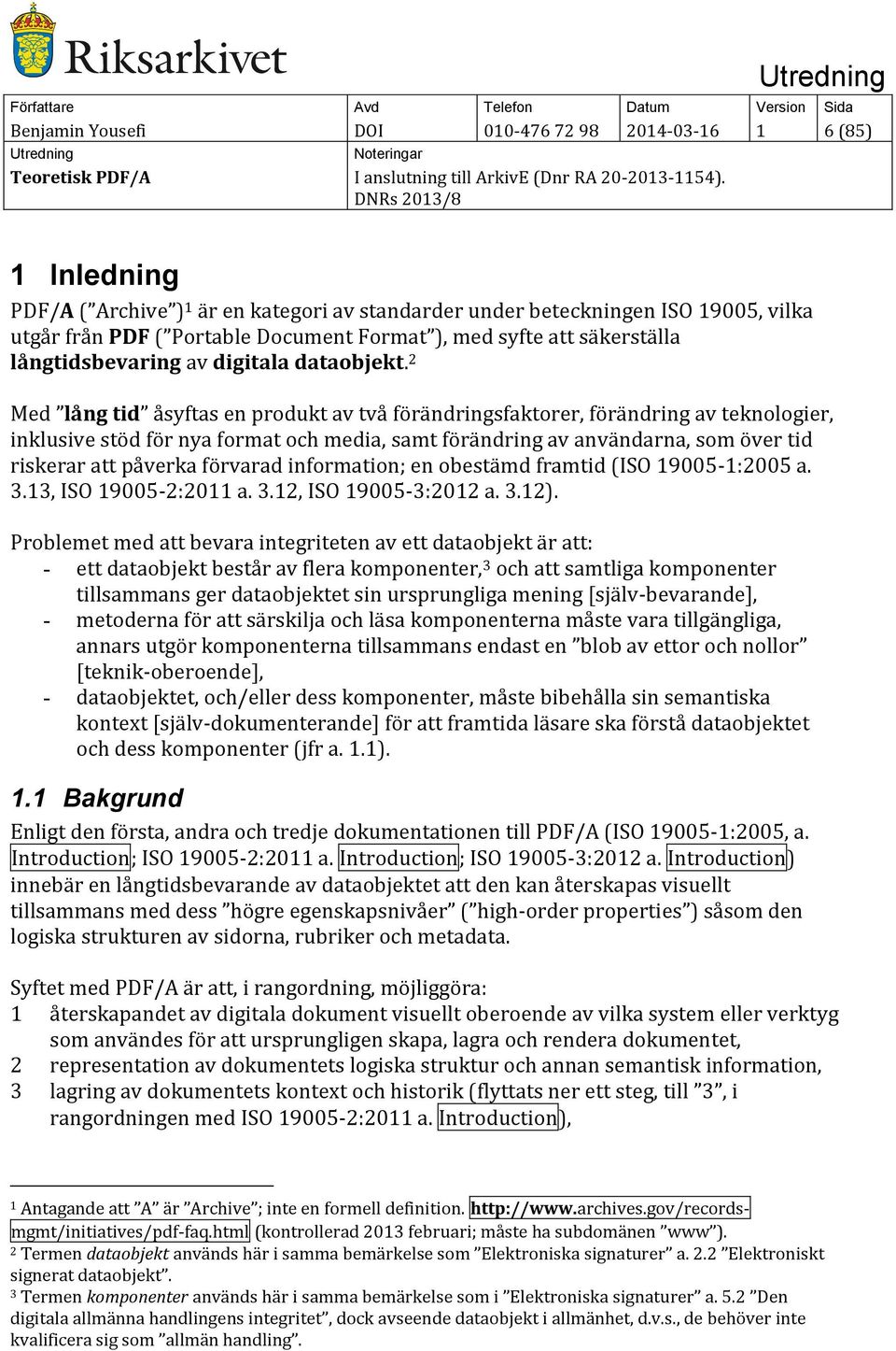 2 Med lång tid åsyftas en produkt av två förändringsfaktorer, förändring av teknologier, inklusive stöd för nya format och media, samt förändring av användarna, som över tid riskerar att påverka