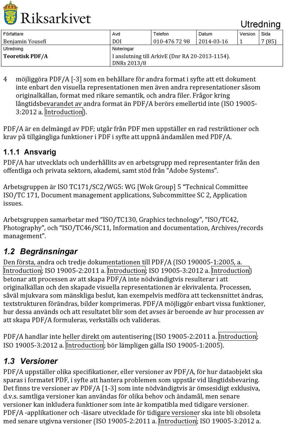 PDF/A är en delmängd av PDF; utgår från PDF men uppställer en rad restriktioner och krav på tillgängliga funktioner i PDF i syfte att uppnå ändamålen med PDF/A. 1.