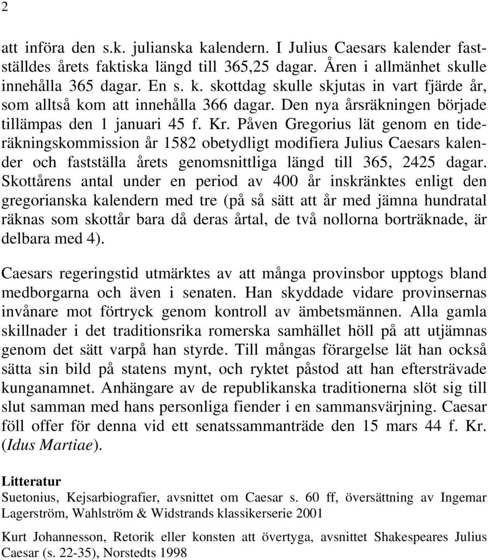 Påven Gregorius lät genom en tideräkningskommission år 1582 obetydligt modifiera Julius Caesars kalender och fastställa årets genomsnittliga längd till 365, 2425 dagar.