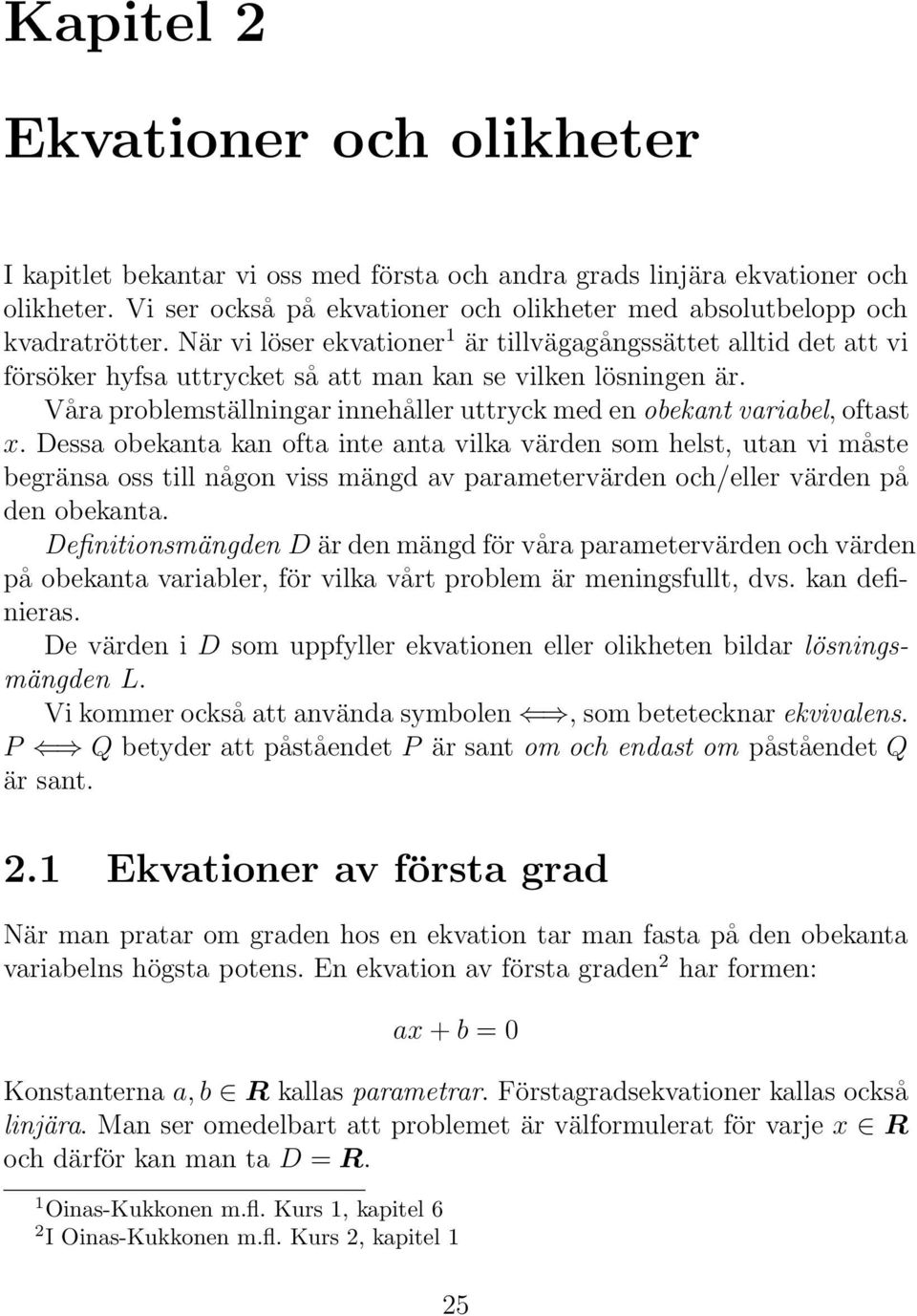 Våra problemställningar innehåller uttryck med en obekant variabel, oftast x.