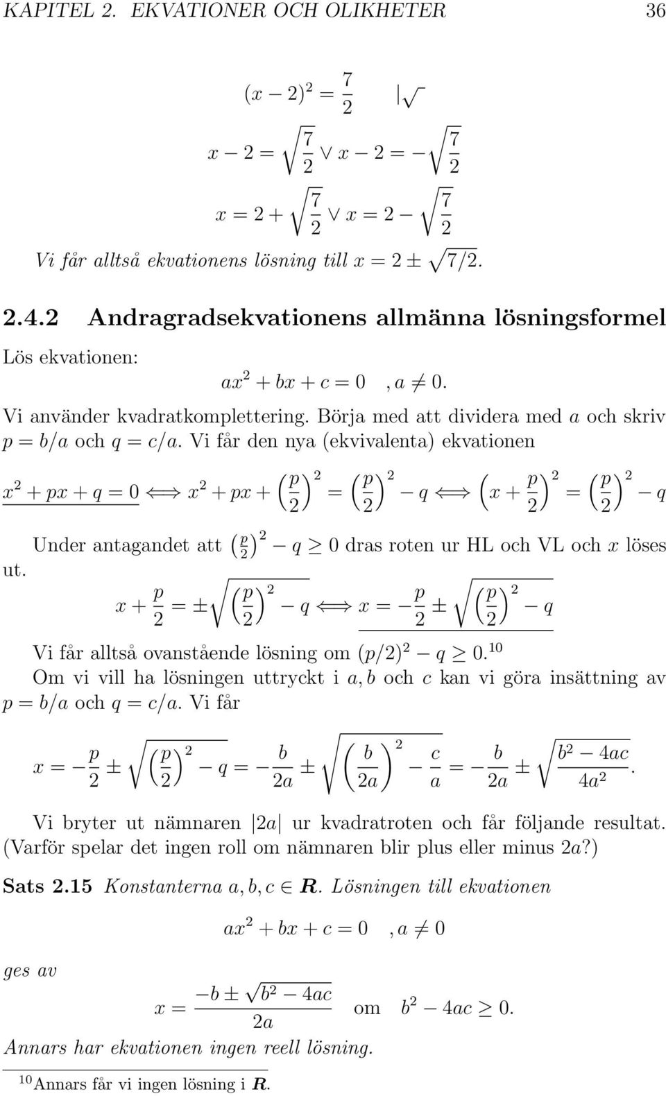 Vi får den nya (ekvivalenta) ekvationen ( p ) ( p ( x + px + q = 0 x + px + = q x + ) p ) ( p ) = q Under antagandet att ( p ) q 0 dras roten ur HL och VL och x löses ut.