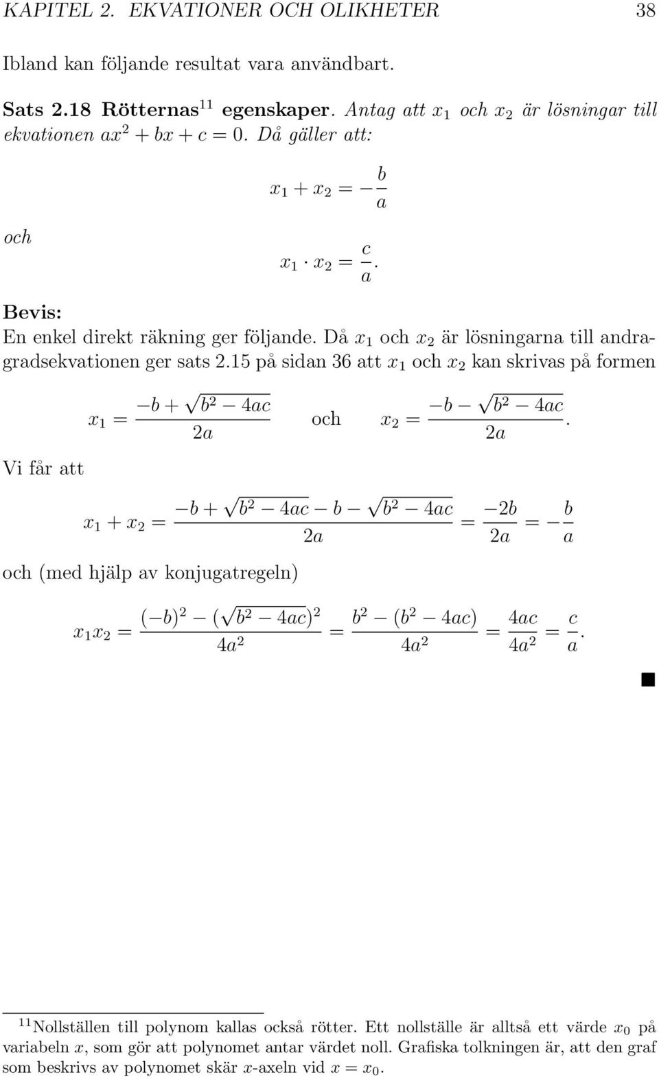 15 på sidan 36 att x 1 och x kan skrivas på formen Vi får att x 1 = b + b 4ac a och x = b b 4ac.