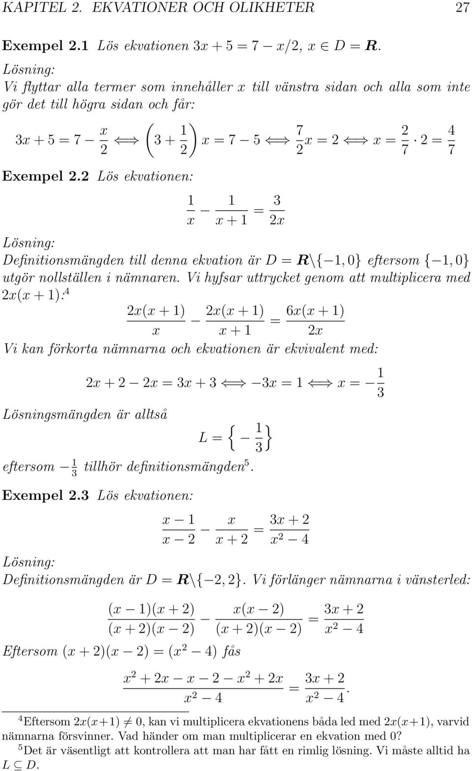 Lös ekvationen: 1 x 1 x + 1 = 3 x Definitionsmängden till denna ekvation är D = R\{ 1, 0} eftersom { 1, 0} utgör nollställen i nämnaren.