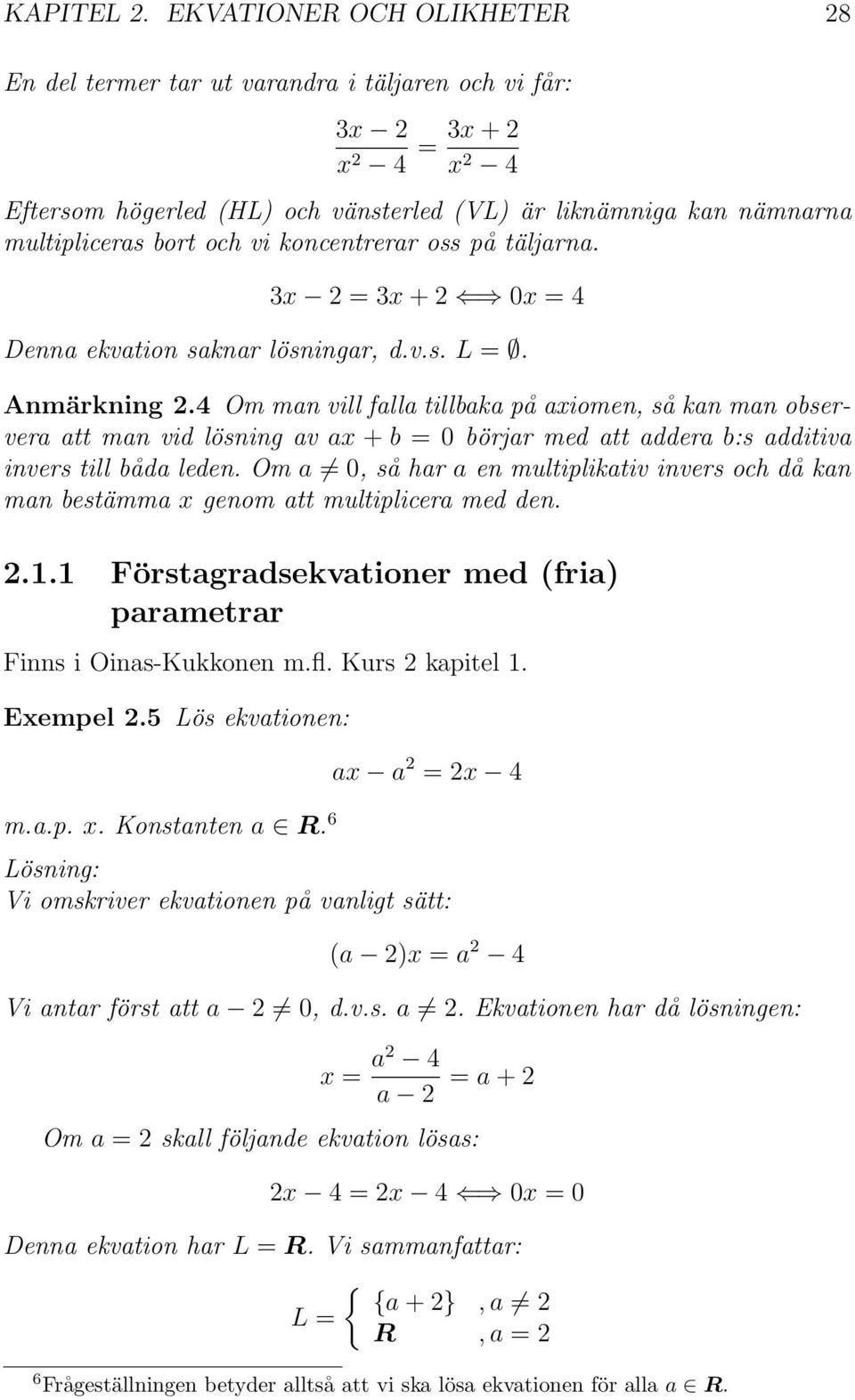 koncentrerar oss på täljarna. 3x = 3x + 0x = 4 Denna ekvation saknar lösningar, d.v.s. L =. Anmärkning.