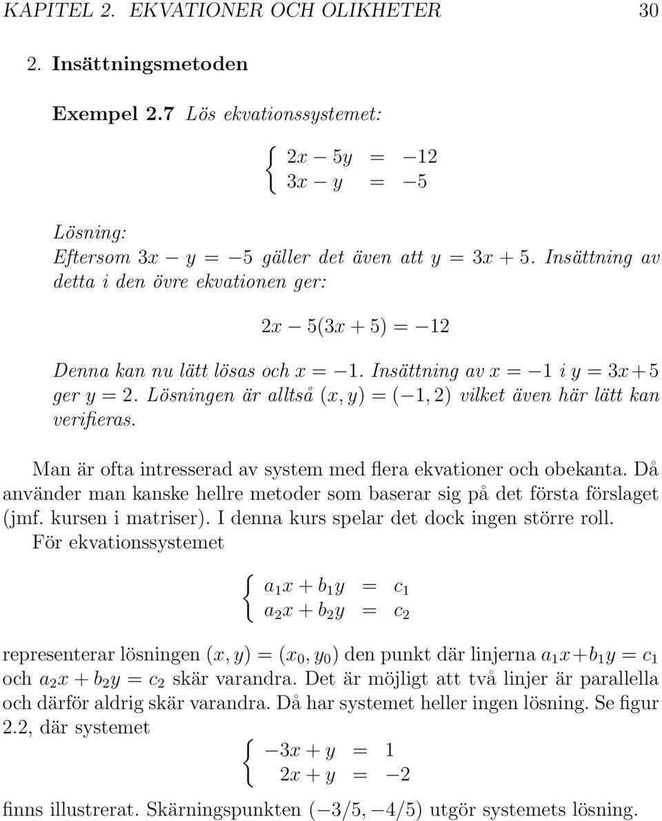 Lösningen är alltså (x, y) = ( 1, ) vilket även här lätt kan verifieras. Man är ofta intresserad av system med flera ekvationer och obekanta.