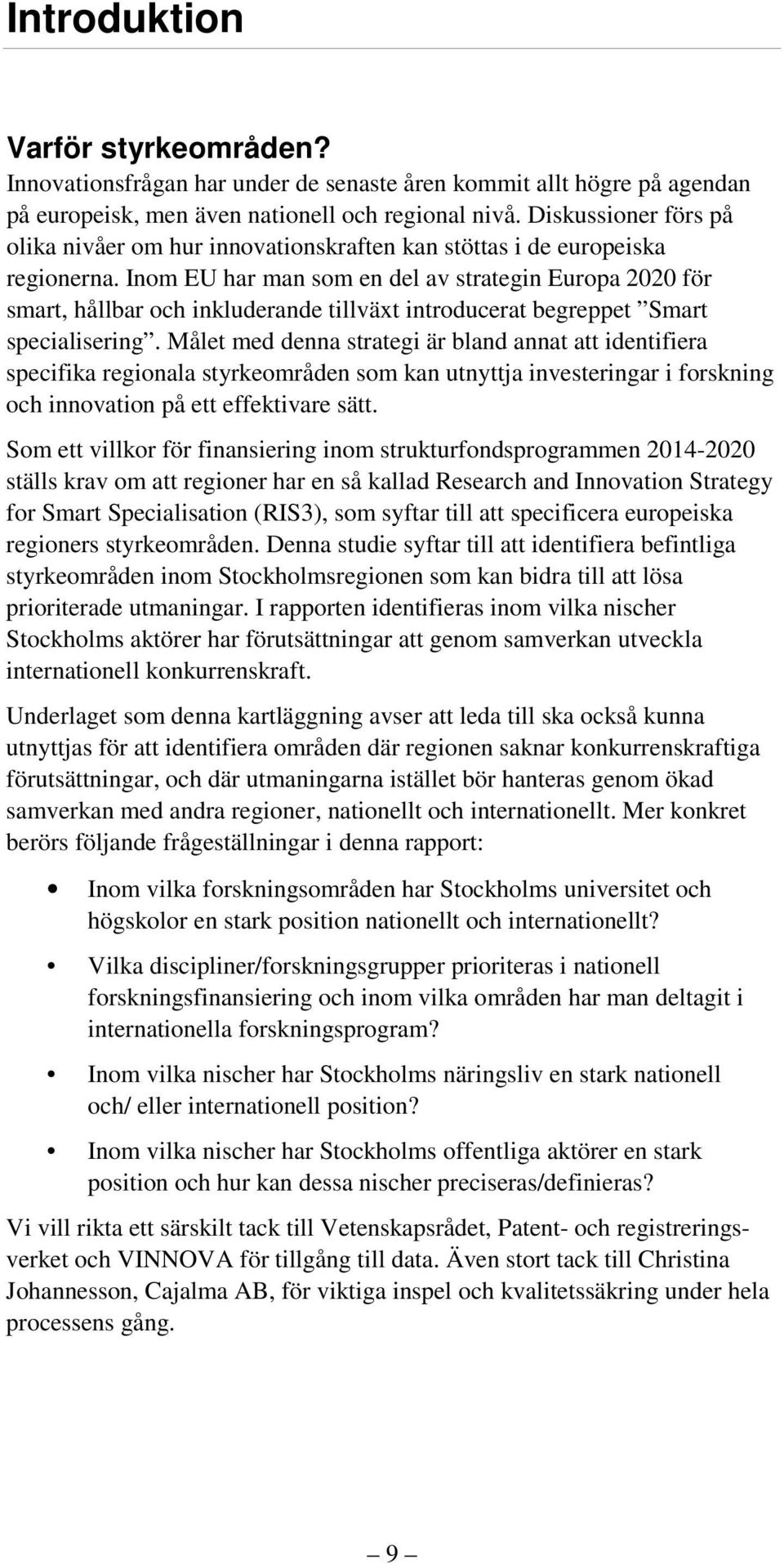 Inom EU har man som en del av strategin Europa 2020 för smart, hållbar och inkluderande tillväxt introducerat begreppet Smart specialisering.