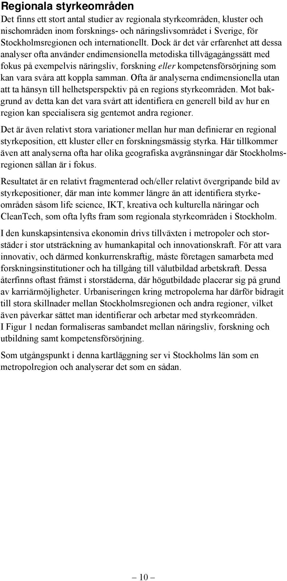 Dock är det vår erfarenhet att dessa analyser ofta använder endimensionella metodiska tillvägagångssätt med fokus på exempelvis näringsliv, forskning eller kompetensförsörjning som kan vara svåra att