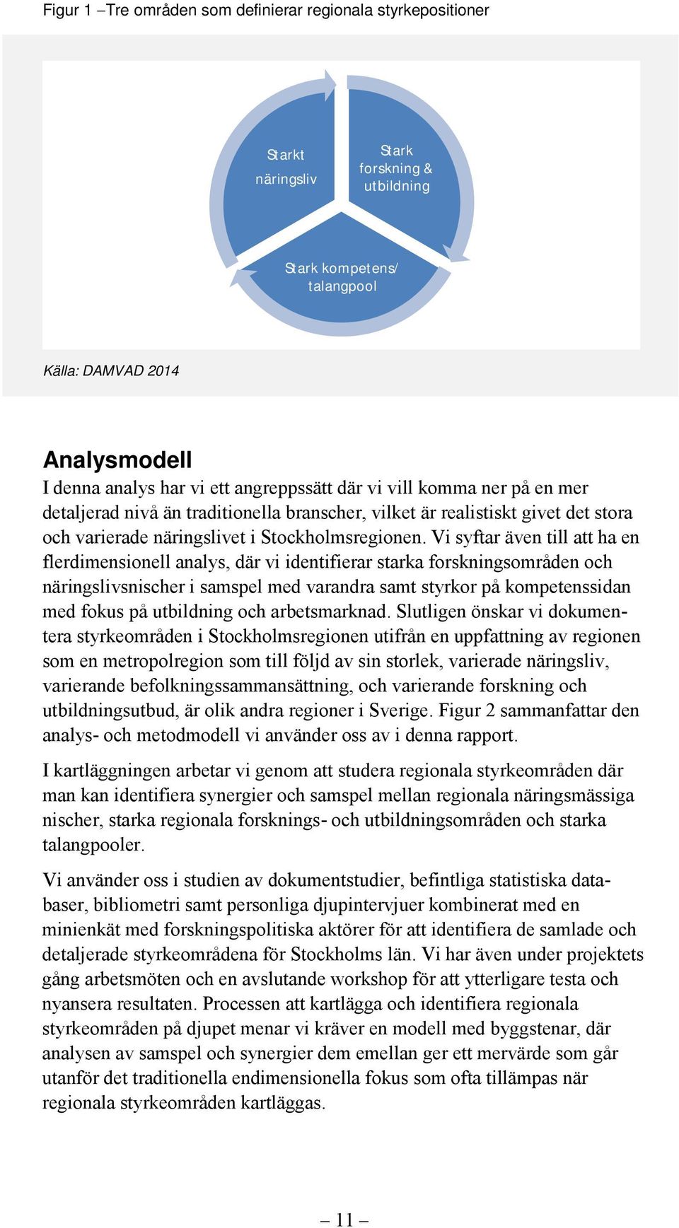 Vi syftar även till att ha en flerdimensionell analys, där vi identifierar starka forskningsområden och näringslivsnischer i samspel med varandra samt styrkor på kompetenssidan med fokus på