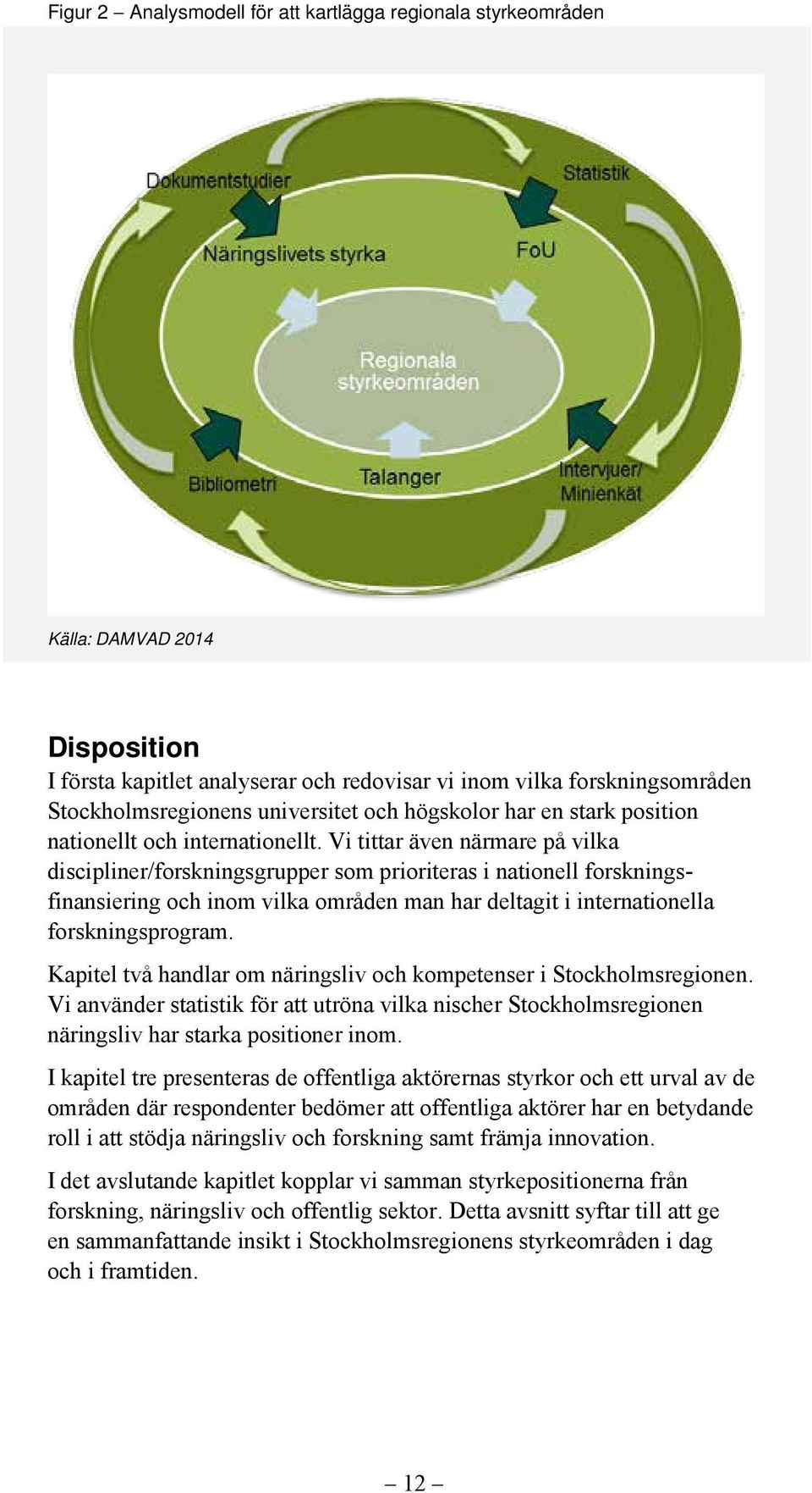 Vi tittar även närmare på vilka discipliner/forskningsgrupper som prioriteras i nationell forskningsfinansiering och inom vilka områden man har deltagit i internationella forskningsprogram.