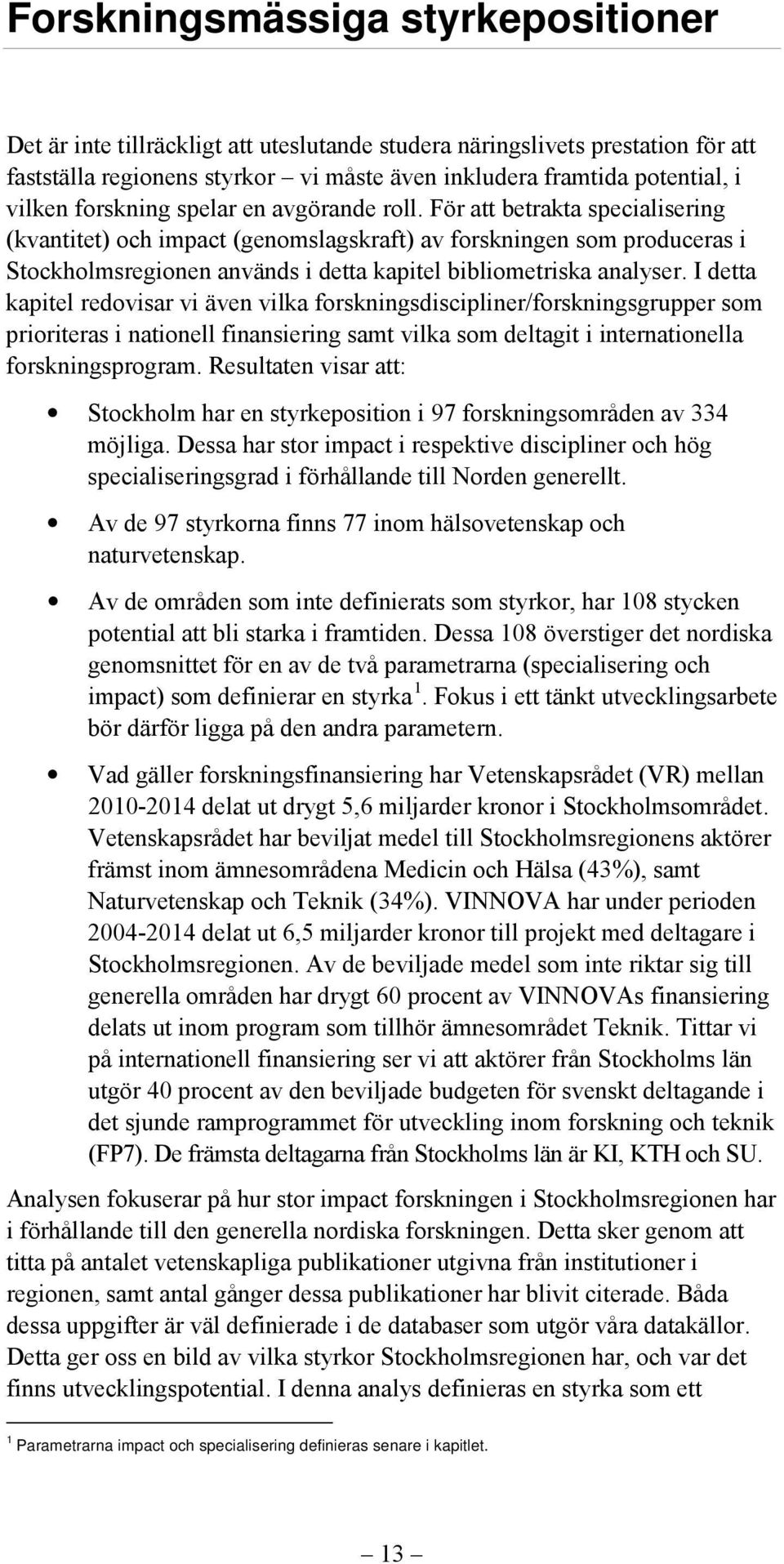 För att betrakta specialisering (kvantitet) och impact (genomslagskraft) av forskningen som produceras i Stockholmsregionen används i detta kapitel bibliometriska analyser.