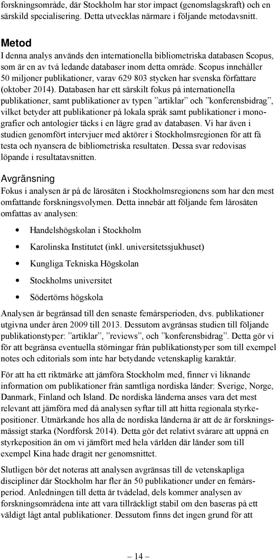 Scopus innehåller 50 miljoner publikationer, varav 629 803 stycken har svenska författare (oktober 2014).