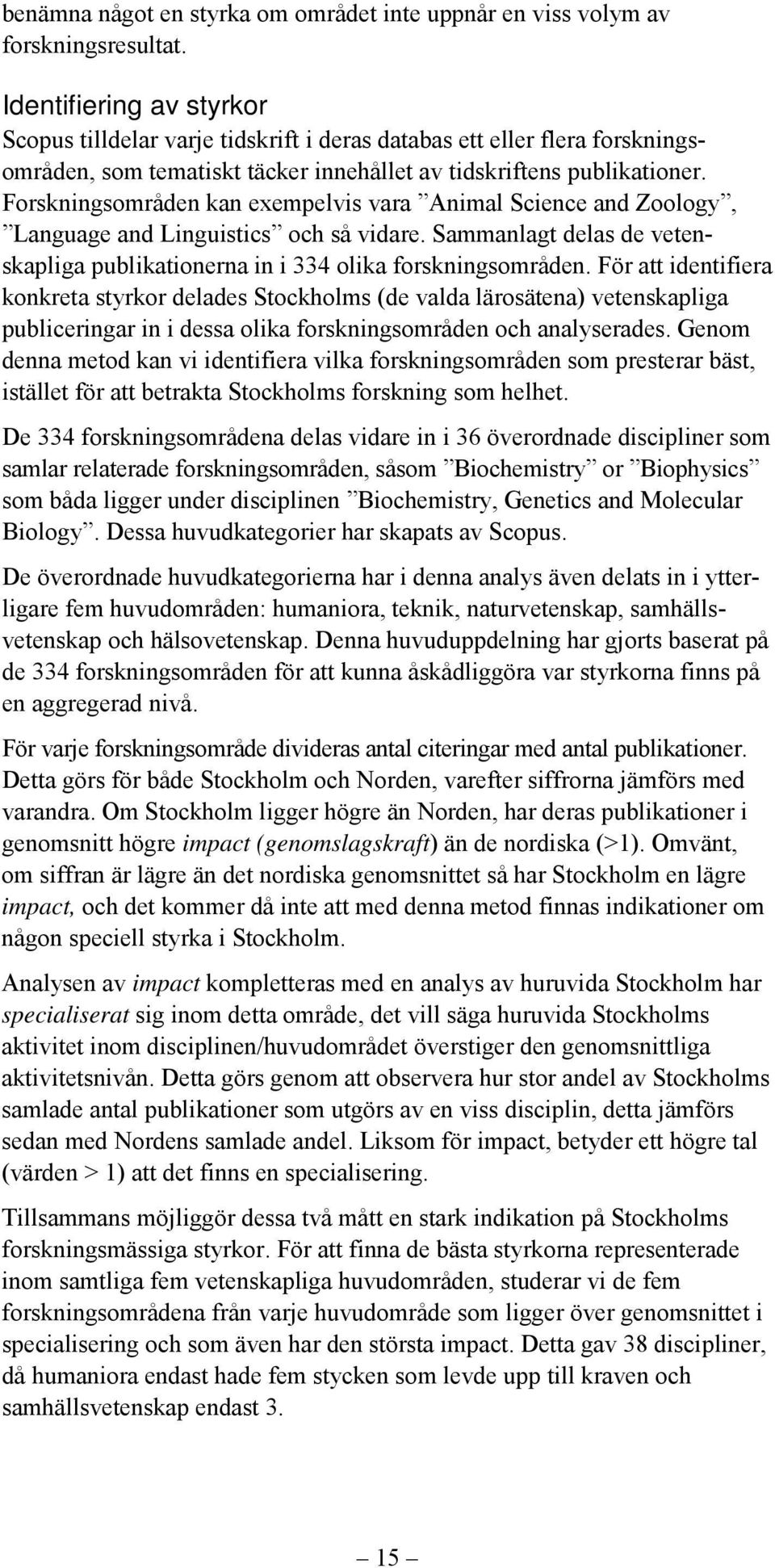 Forskningsområden kan exempelvis vara Animal Science and Zoology, Language and Linguistics och så vidare. Sammanlagt delas de vetenskapliga publikationerna in i 334 olika forskningsområden.