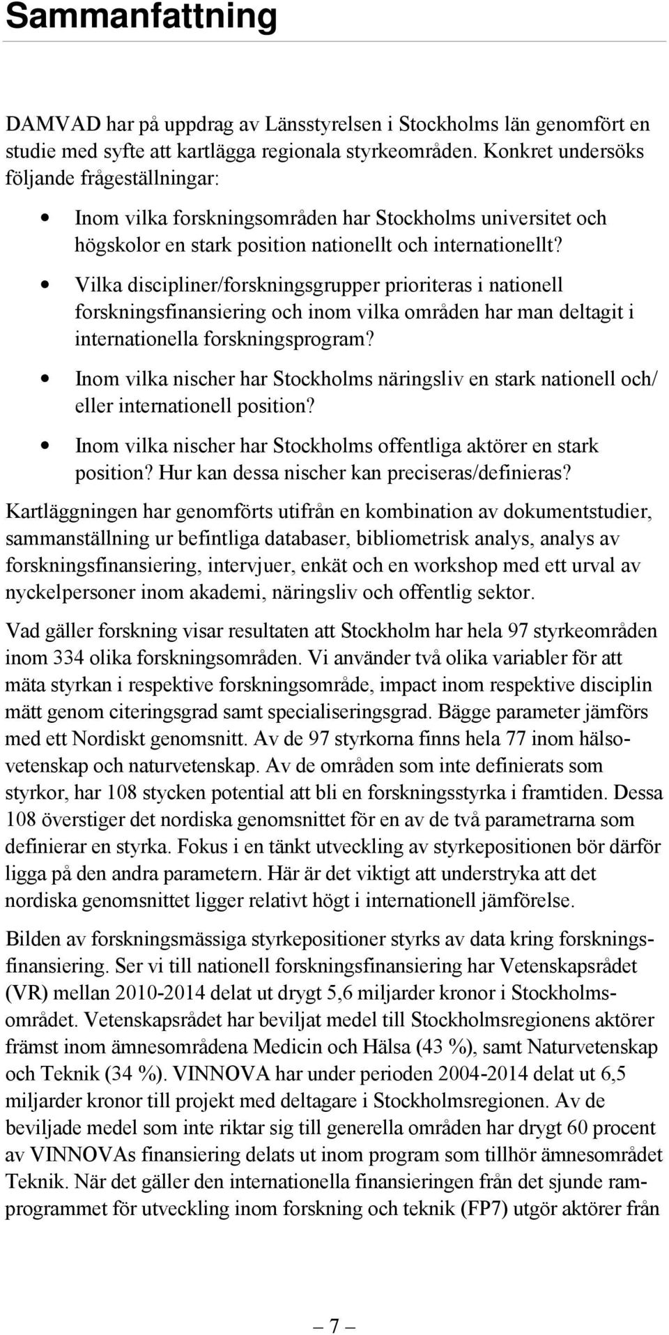 Vilka discipliner/forskningsgrupper prioriteras i nationell forskningsfinansiering och inom vilka områden har man deltagit i internationella forskningsprogram?