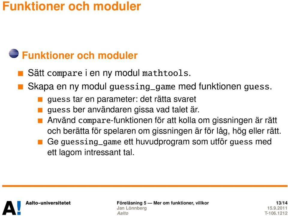 guess tar en parameter: det rätta svaret guess ber användaren gissa vad talet är.