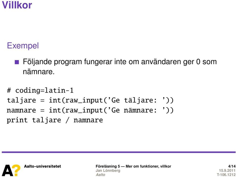 # coding=latin-1 taljare = int(raw_input( Ge täljare: ))