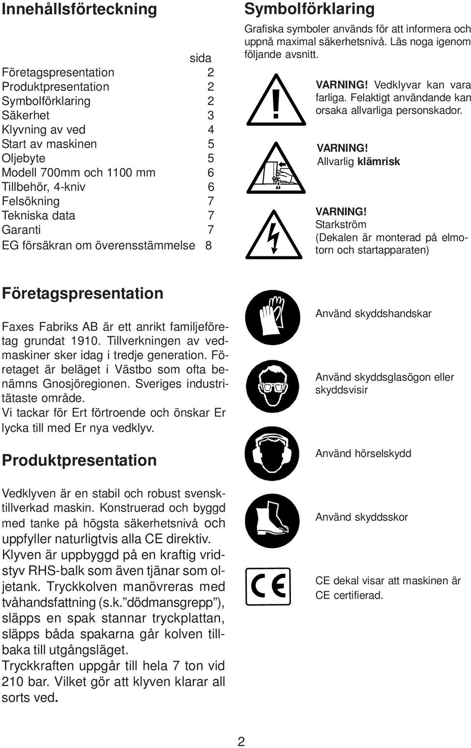 Läs noga igenom följande avsnitt. Vedklyvar kan vara farliga. Felaktigt användande kan orsaka allvarliga personskador.