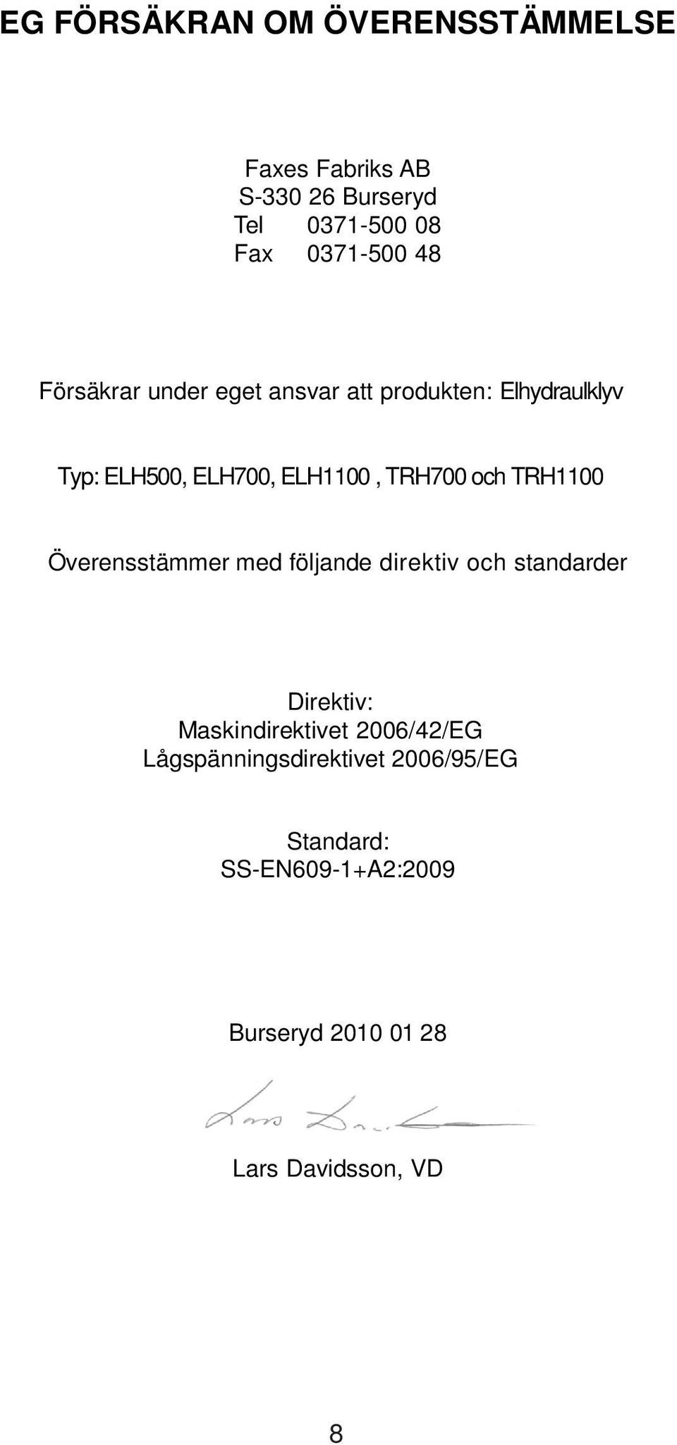 TRH1100 Överensstämmer med följande direktiv och standarder Direktiv: Maskindirektivet 2006/42/EG