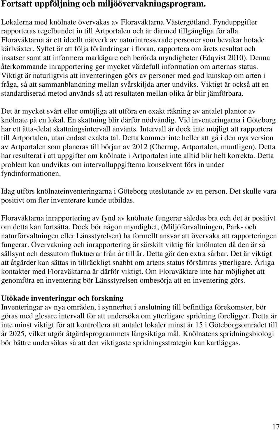 Syftet är att följa förändringar i floran, rapportera om årets resultat och insatser samt att informera markägare och berörda myndigheter (Edqvist 2010).