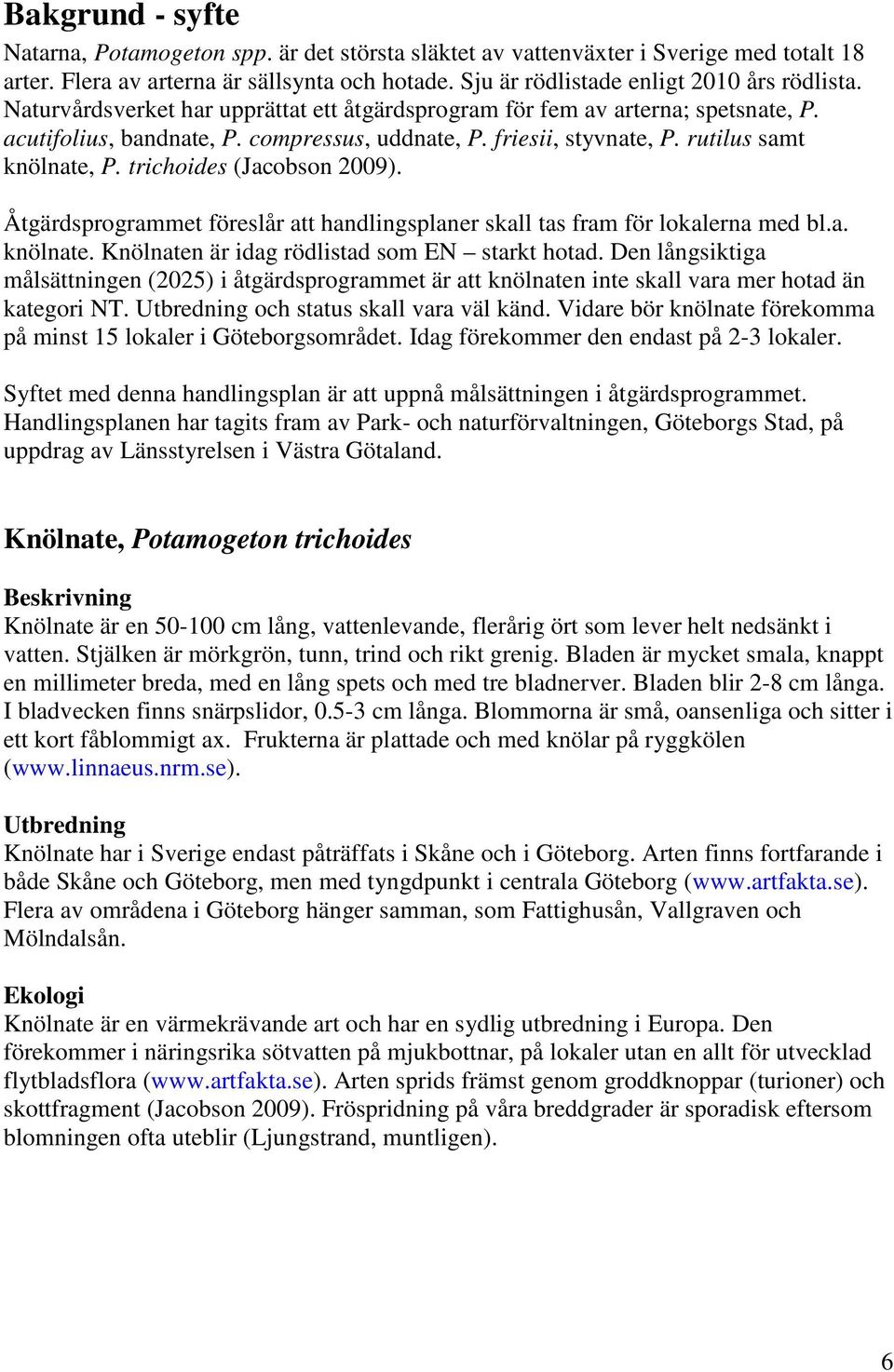 trichoides (Jacobson 2009). Åtgärdsprogrammet föreslår att handlingsplaner skall tas fram för lokalerna med bl.a. knölnate. Knölnaten är idag rödlistad som EN starkt hotad.