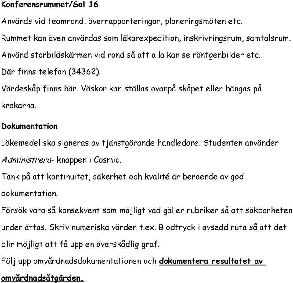 Dokumentation Läkemedel ska signeras av tjänstgörande handledare. Studenten använder Administrera- knappen i Cosmic. Tänk på att kontinuitet, säkerhet och kvalité är beroende av god dokumentation.