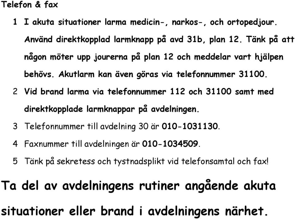 2 Vid brand larma via telefonnummer 112 och 31100 samt med direktkopplade larmknappar på avdelningen. 3 Telefonnummer till avdelning 30 är 010-1031130.