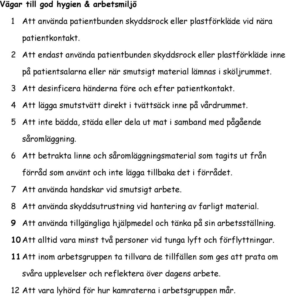 4 Att lägga smutstvätt direkt i tvättsäck inne på vårdrummet. 5 Att inte bädda, städa eller dela ut mat i samband med pågående såromläggning.