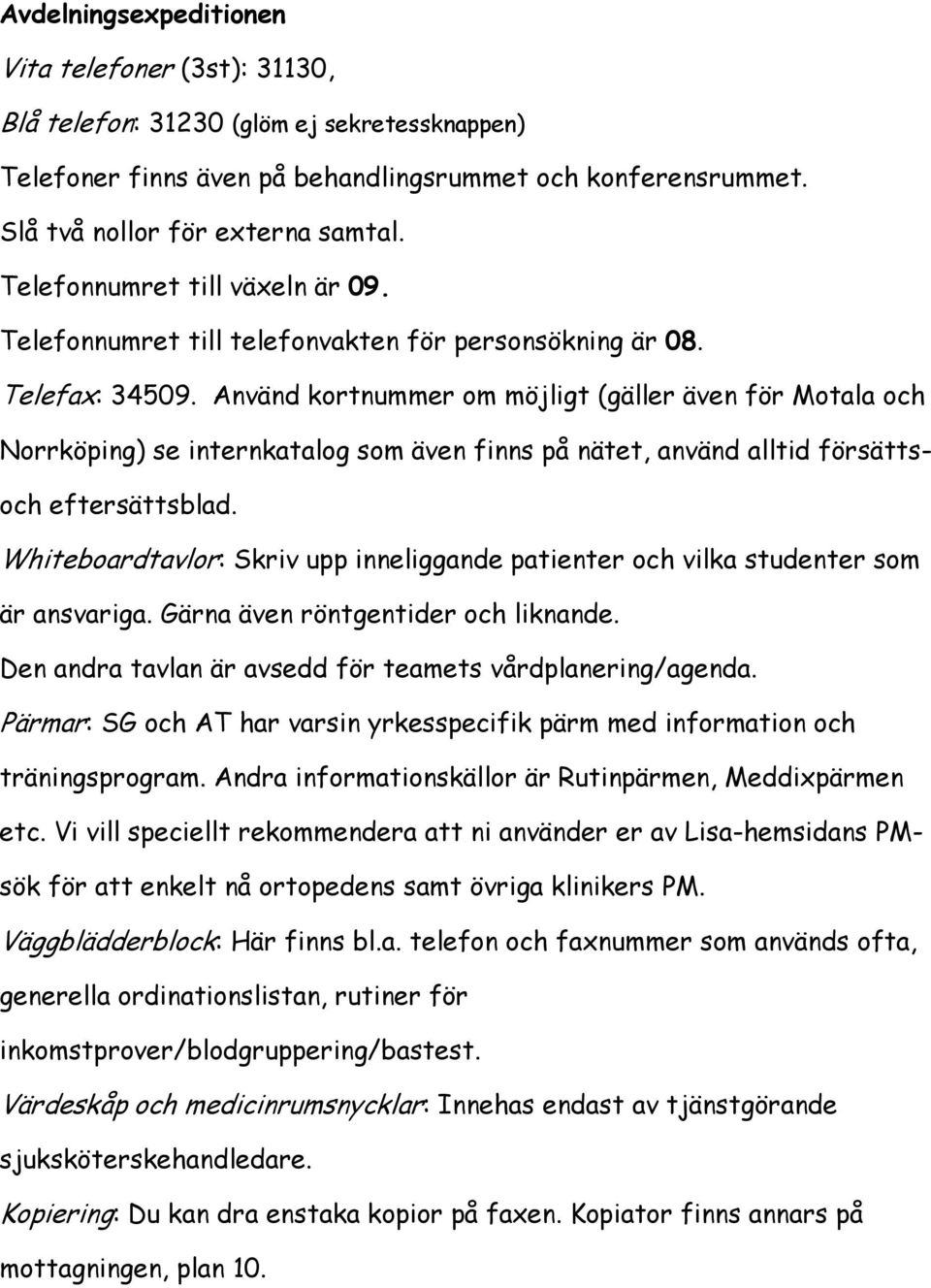 Använd kortnummer om möjligt (gäller även för Motala och Norrköping) se internkatalog som även finns på nätet, använd alltid försättsoch eftersättsblad.