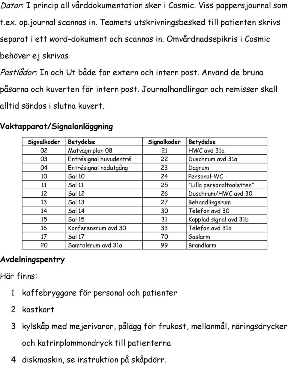 Journalhandlingar och remisser skall alltid sändas i slutna kuvert.