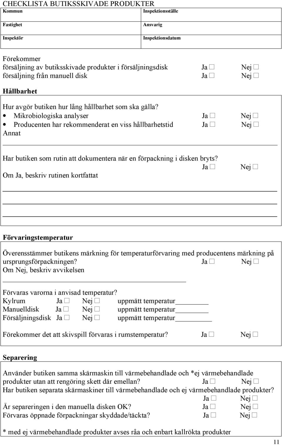 Mikrobiologiska analyser Ja g Nej g Producenten har rekommenderat en viss hållbarhetstid Ja g Nej g Annat Har butiken som rutin att dokumentera när en förpackning i disken bryts?