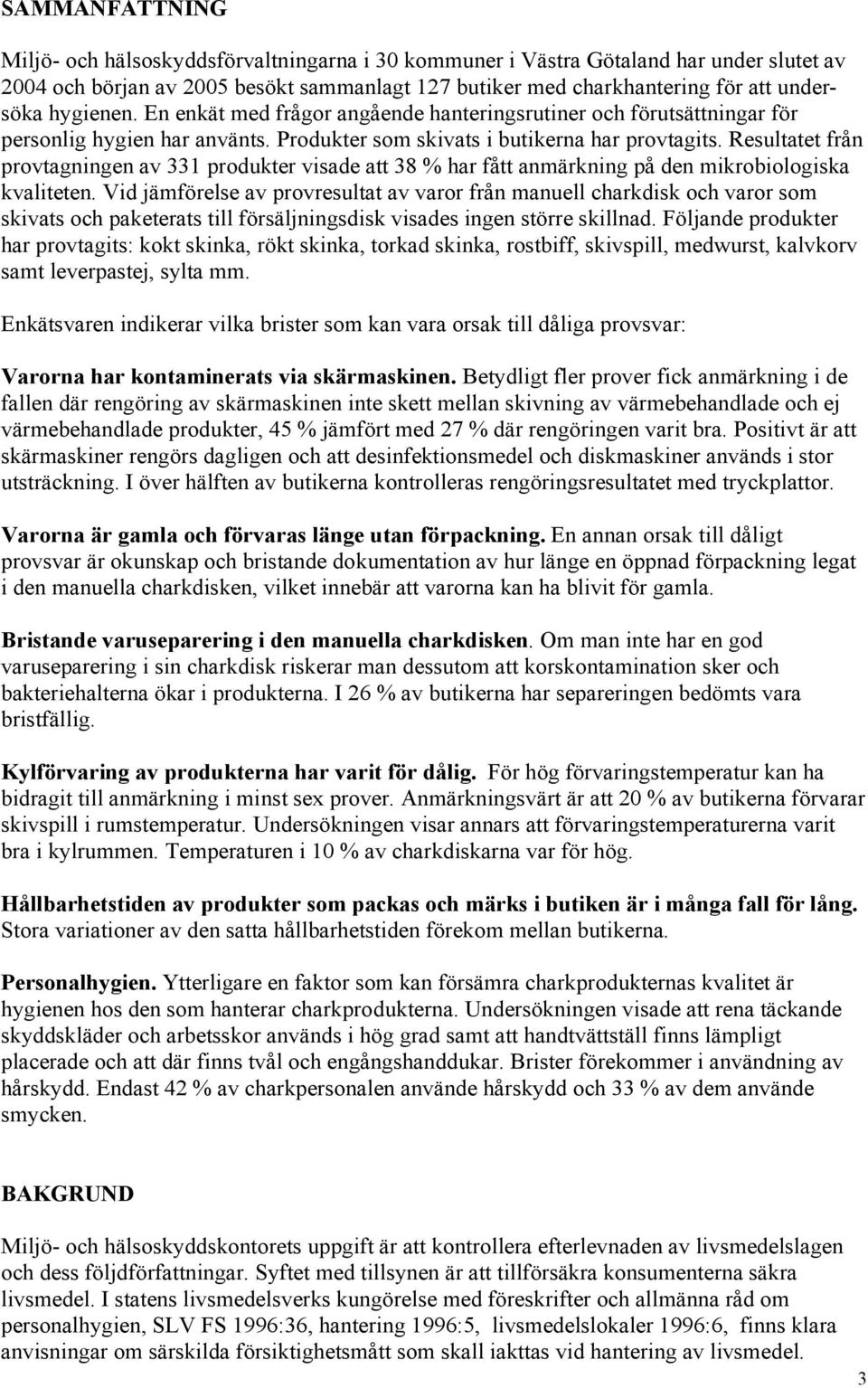 Resultatet från provtagningen av 331 produkter visade att 38 % har fått anmärkning på den mikrobiologiska kvaliteten.