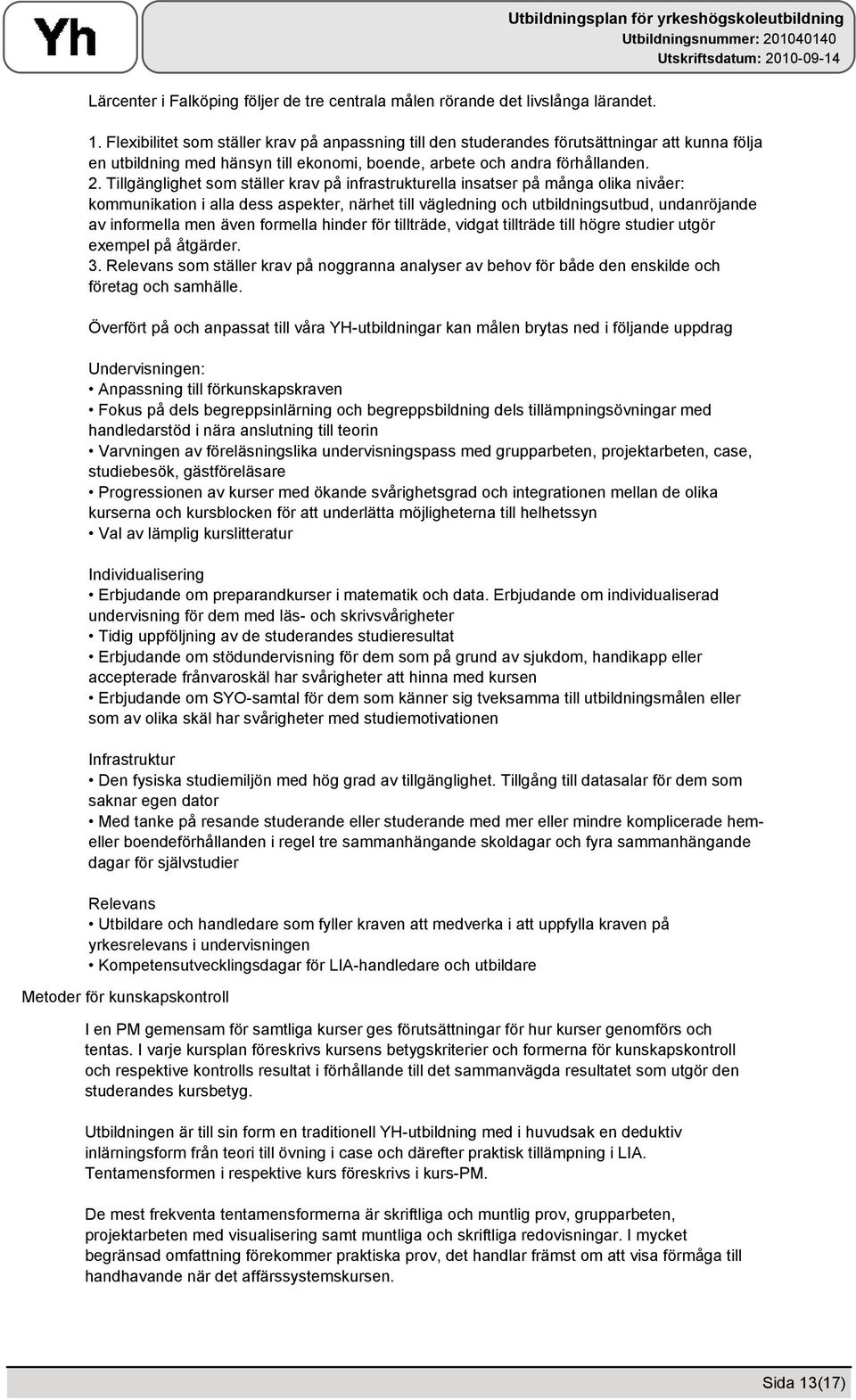 Tillgänglighet som ställer krav på infrastrukturella insatser på många olika nivåer: kommunikation i alla dess aspekter, närhet till vägledning och utbildningsutbud, undanröjande av informella men