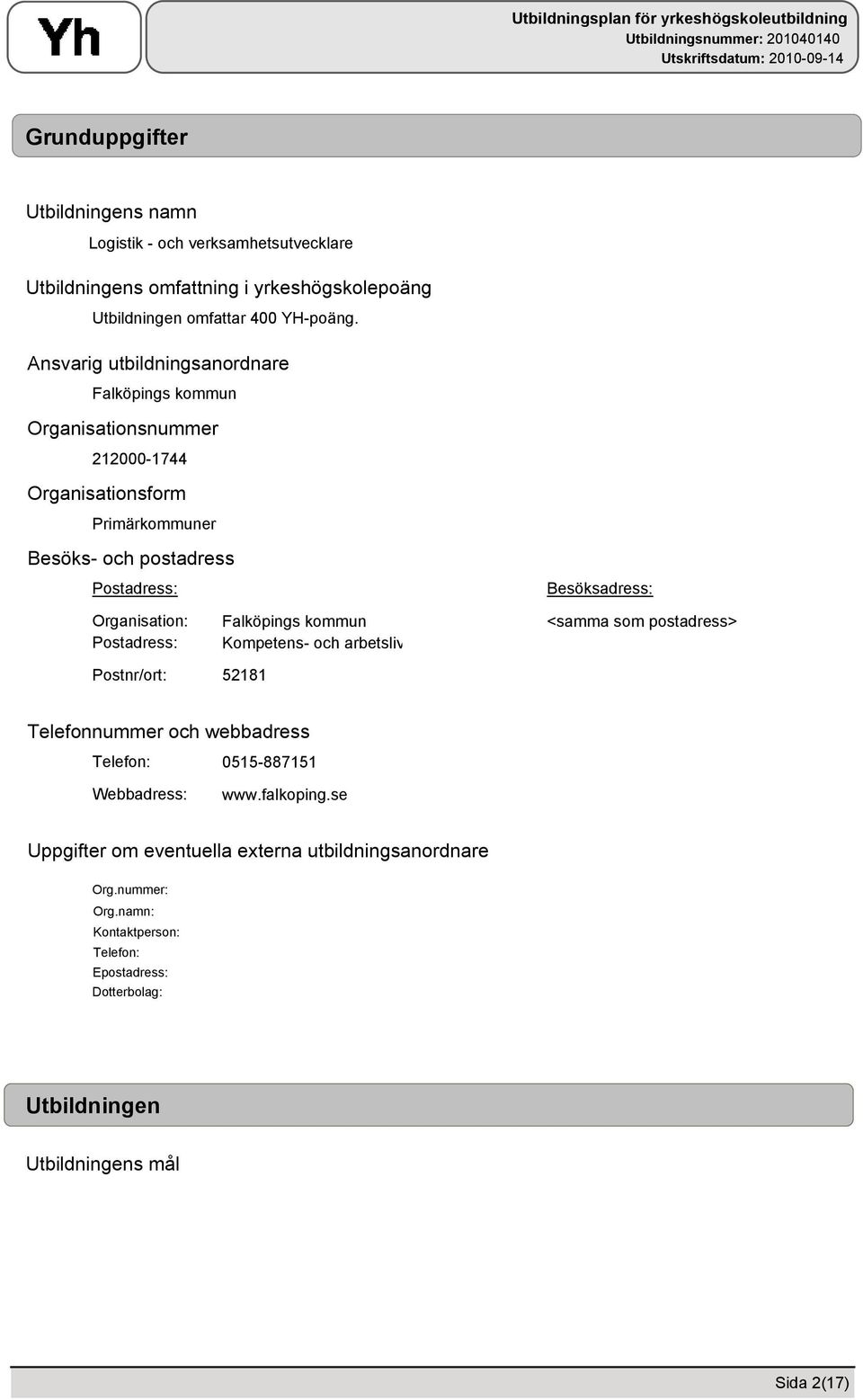 Postadress: Postnr/ort: Falköpings kommun <samma som postadress> Kompetens- och arbetslivsförvaltningen, Yrkeshögskoleutbildning 52181 Telefonnummer och webbadress Telefon: