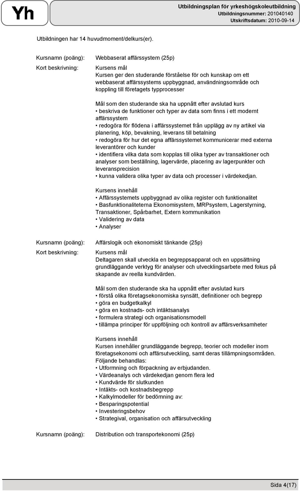 funktioner och typer av data som finns i ett modernt affärssystem redogöra för flödena i affärssystemet från upplägg av ny artikel via planering, köp, bevakning, leverans till betalning redogöra för