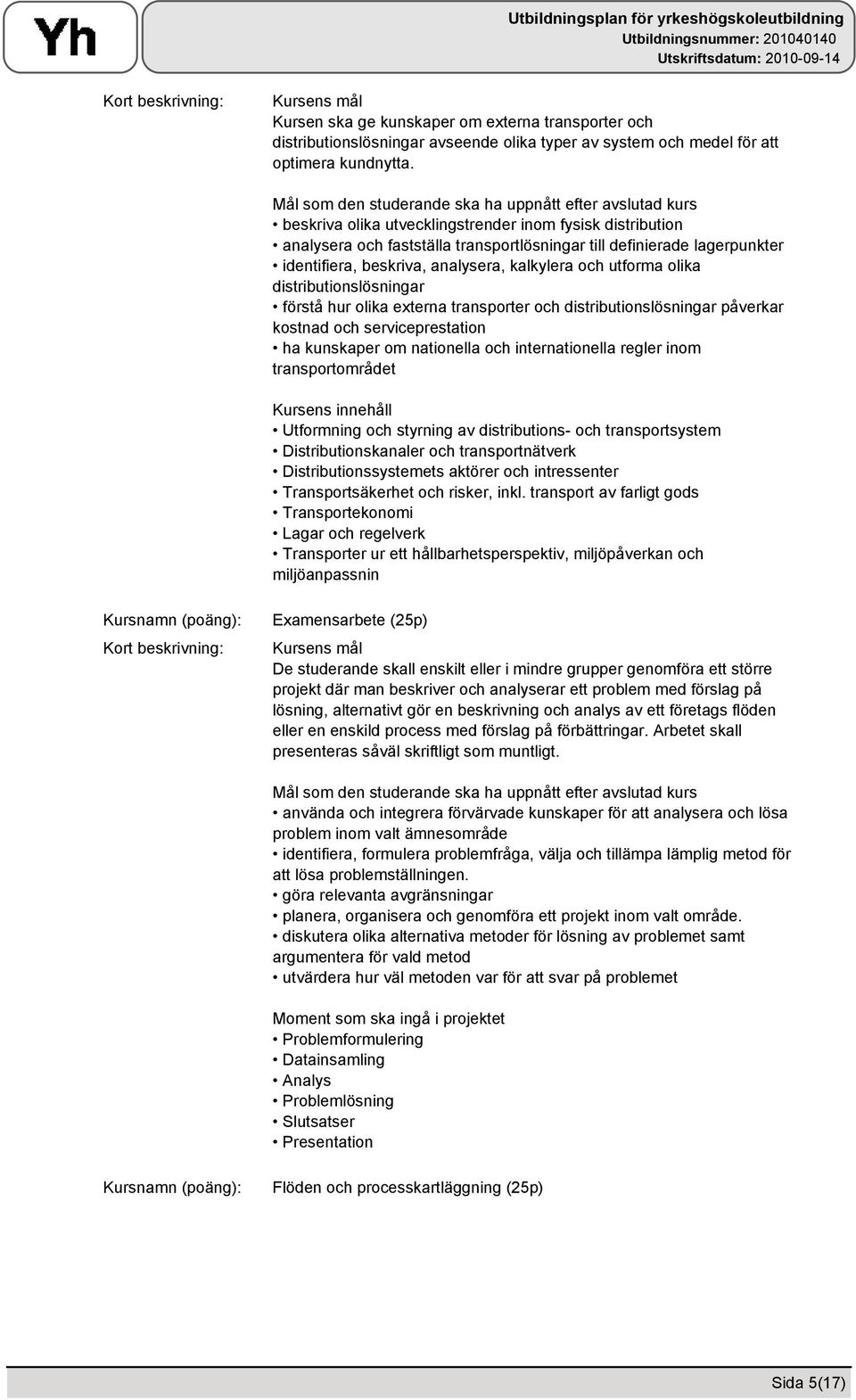 distributionslösningar förstå hur olika externa transporter och distributionslösningar påverkar kostnad och serviceprestation ha kunskaper om nationella och internationella regler inom