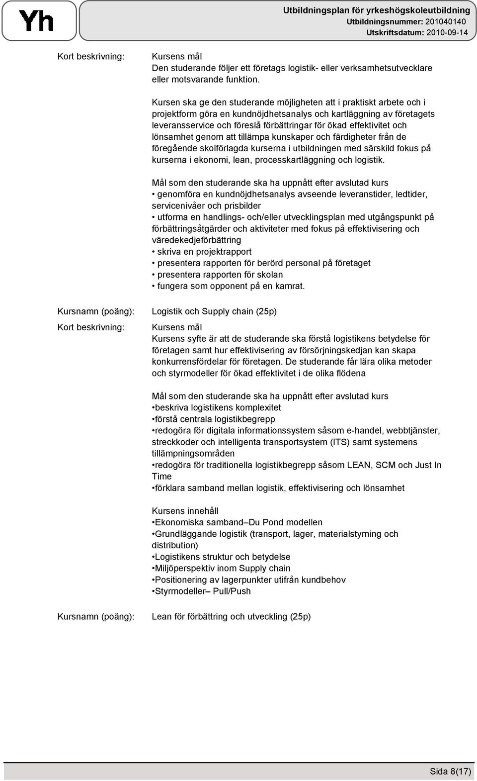 effektivitet och lönsamhet genom att tillämpa kunskaper och färdigheter från de föregående skolförlagda kurserna i utbildningen med särskild fokus på kurserna i ekonomi, lean, processkartläggning och