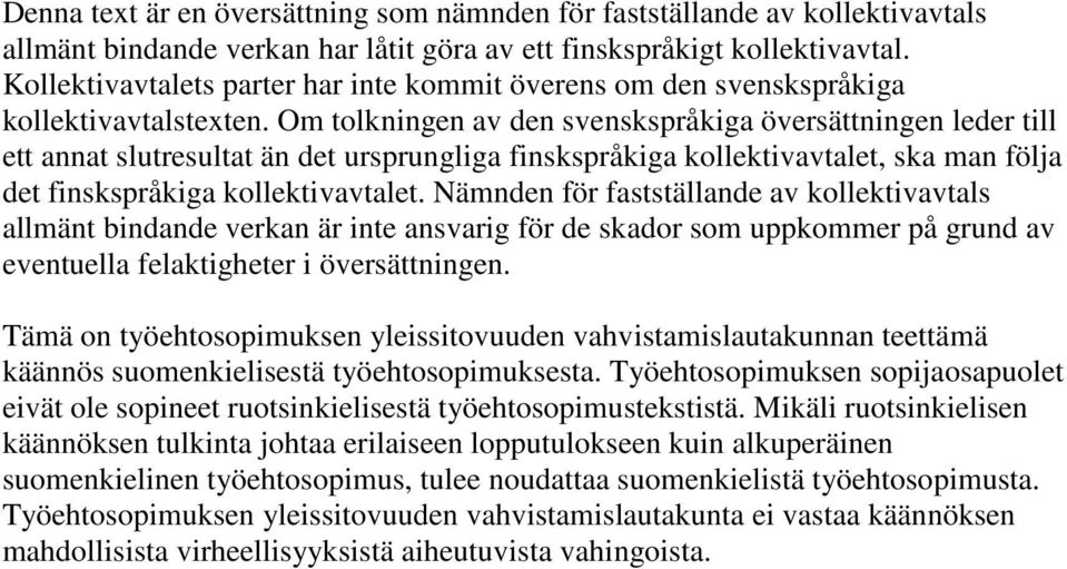 Om tolkningen av den svenskspråkiga översättningen leder till ett annat slutresultat än det ursprungliga finskspråkiga kollektivavtalet, ska man följa det finskspråkiga kollektivavtalet.