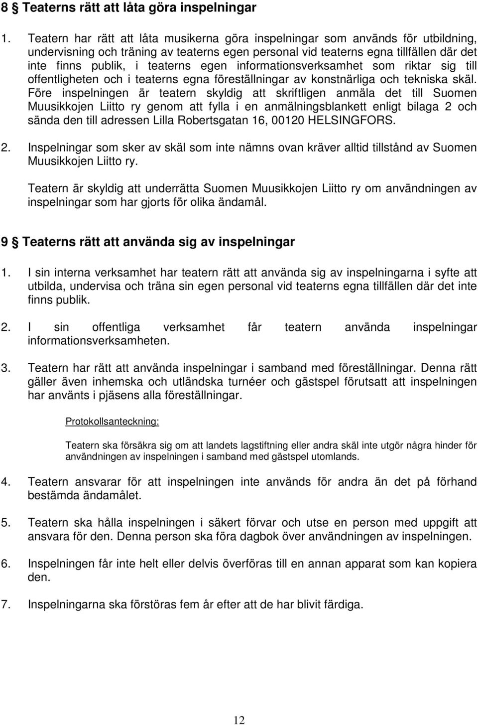 egen informationsverksamhet som riktar sig till offentligheten och i teaterns egna föreställningar av konstnärliga och tekniska skäl.