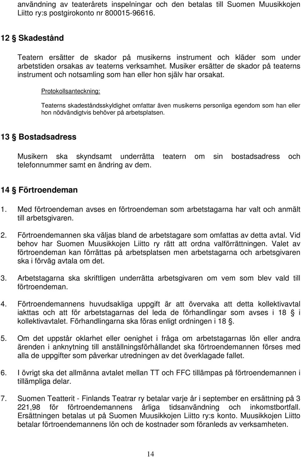 Musiker ersätter de skador på teaterns instrument och notsamling som han eller hon själv har orsakat.