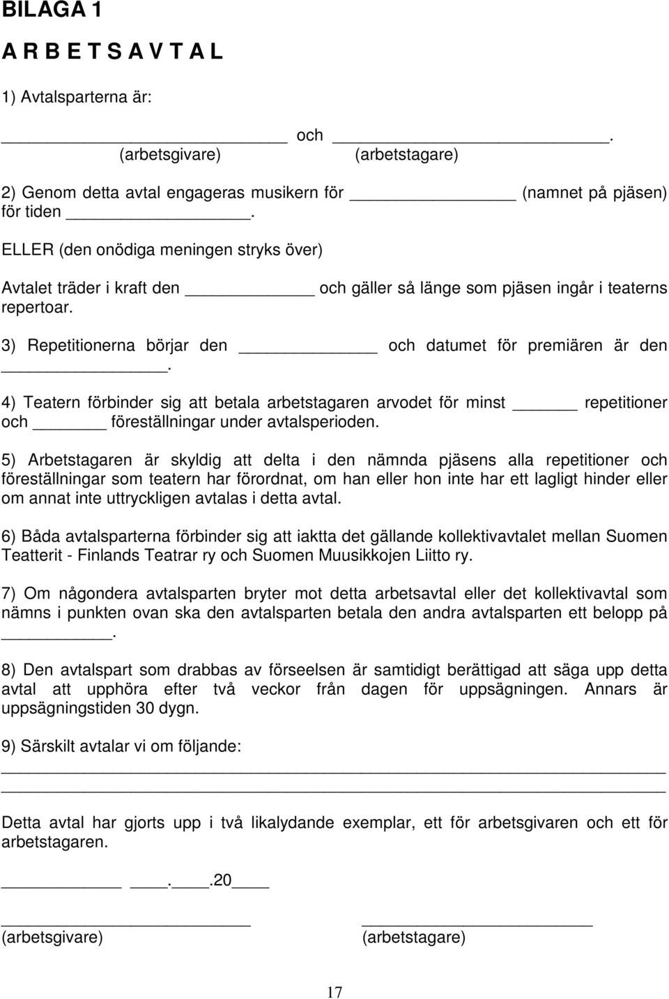 4) Teatern förbinder sig att betala arbetstagaren arvodet för minst repetitioner och föreställningar under avtalsperioden.