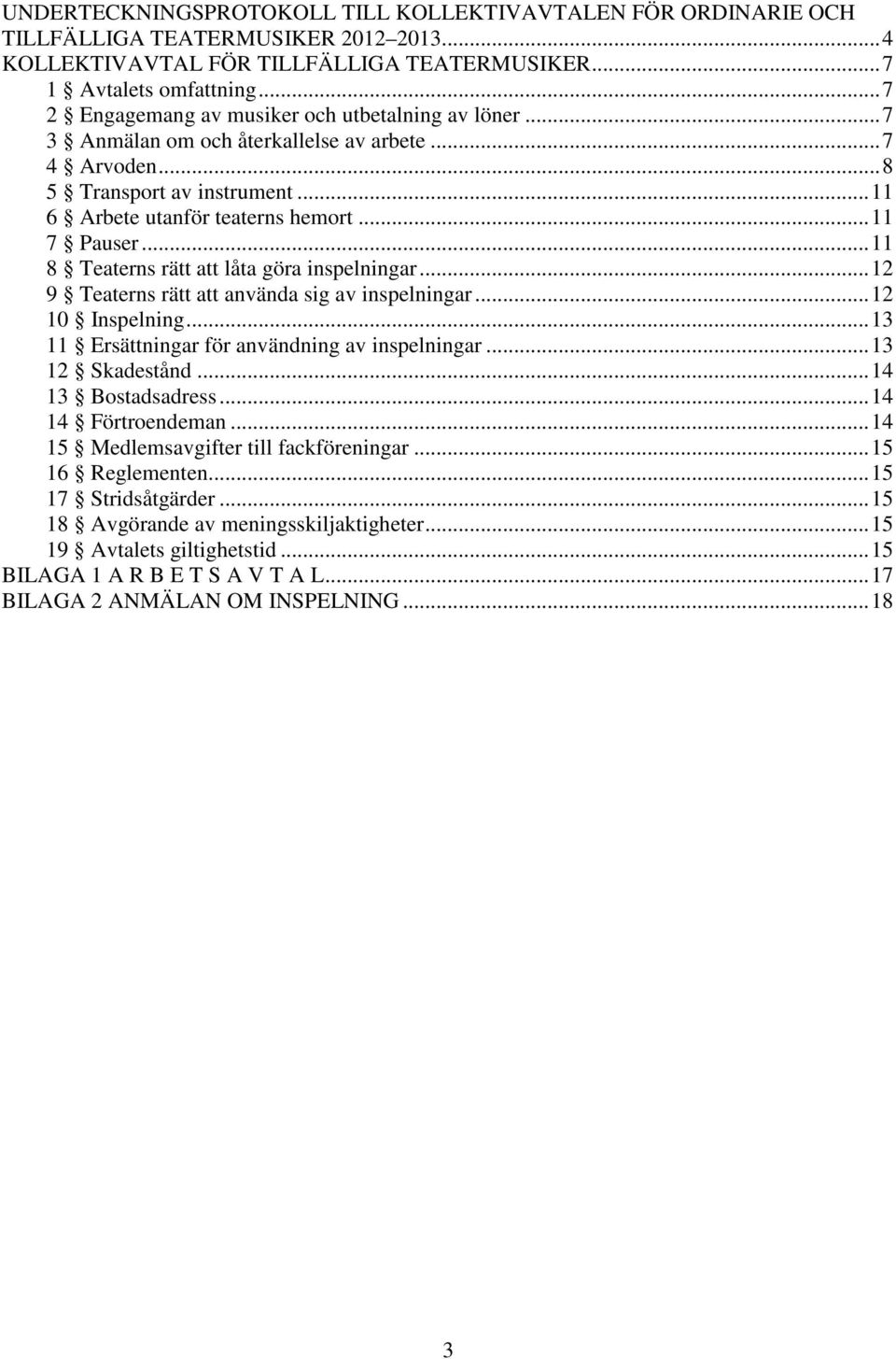 .. 11 8 Teaterns rätt att låta göra inspelningar... 12 9 Teaterns rätt att använda sig av inspelningar... 12 10 Inspelning... 13 11 Ersättningar för användning av inspelningar... 13 12 Skadestånd.