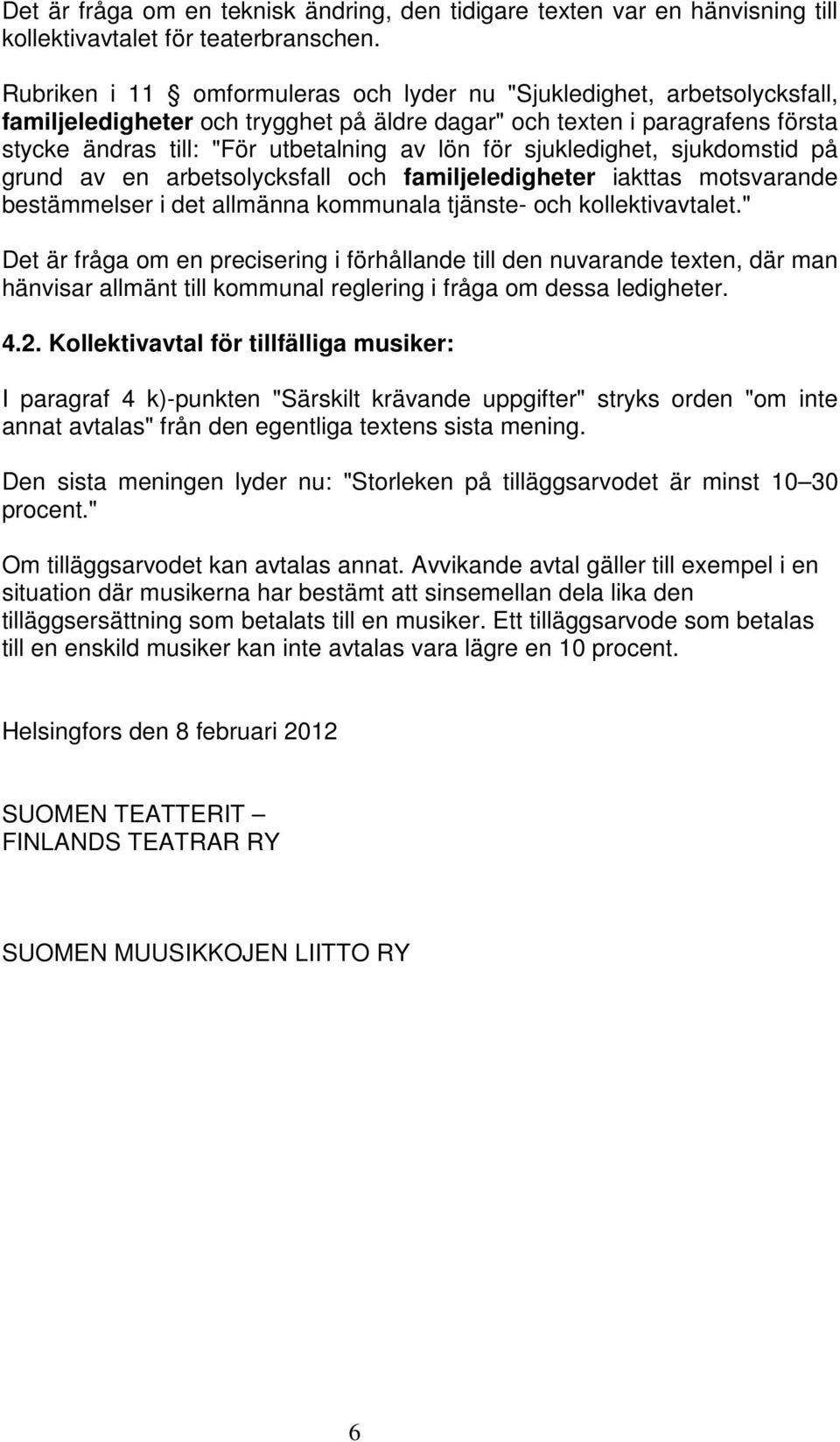 sjukledighet, sjukdomstid på grund av en arbetsolycksfall och familjeledigheter iakttas motsvarande bestämmelser i det allmänna kommunala tjänste- och kollektivavtalet.