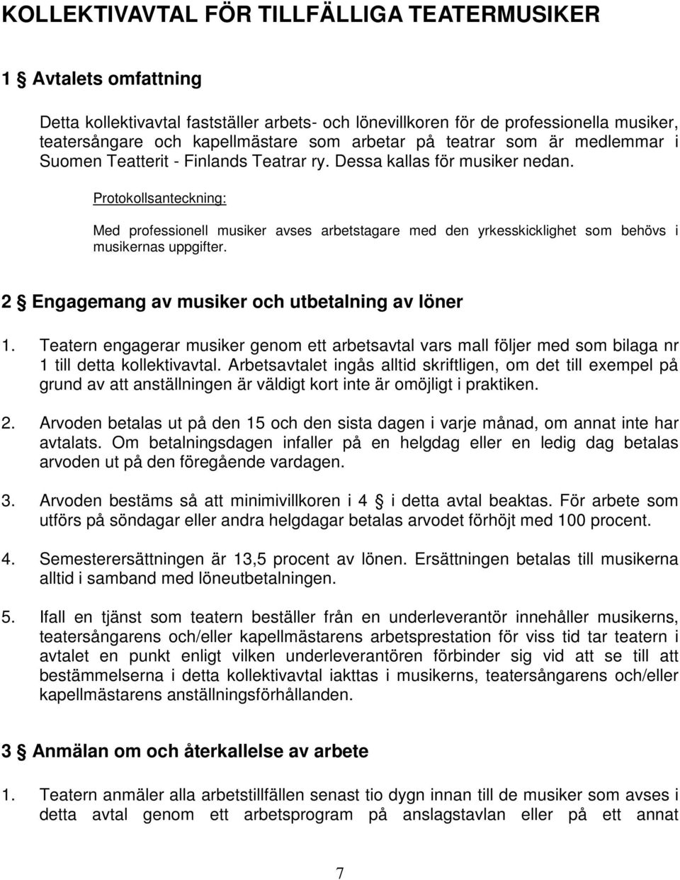 Protokollsanteckning: Med professionell musiker avses arbetstagare med den yrkesskicklighet som behövs i musikernas uppgifter. 2 Engagemang av musiker och utbetalning av löner 1.