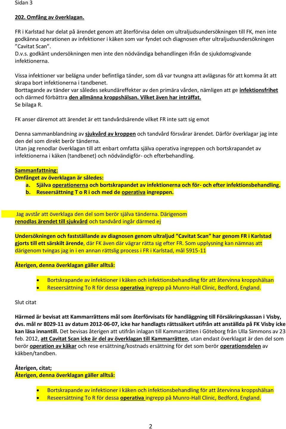 ultraljudsundersökningen Cavitat Scan. D.v.s. godkänt undersökningen men inte den nödvändiga behandlingen ifrån de sjukdomsgivande infektionerna.