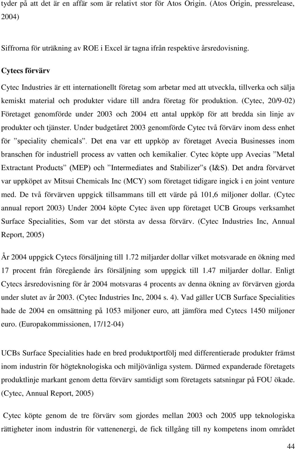 (Cytec, 20/9-02) Företaget genomförde under 2003 och 2004 ett antal uppköp för att bredda sin linje av produkter och tjänster.