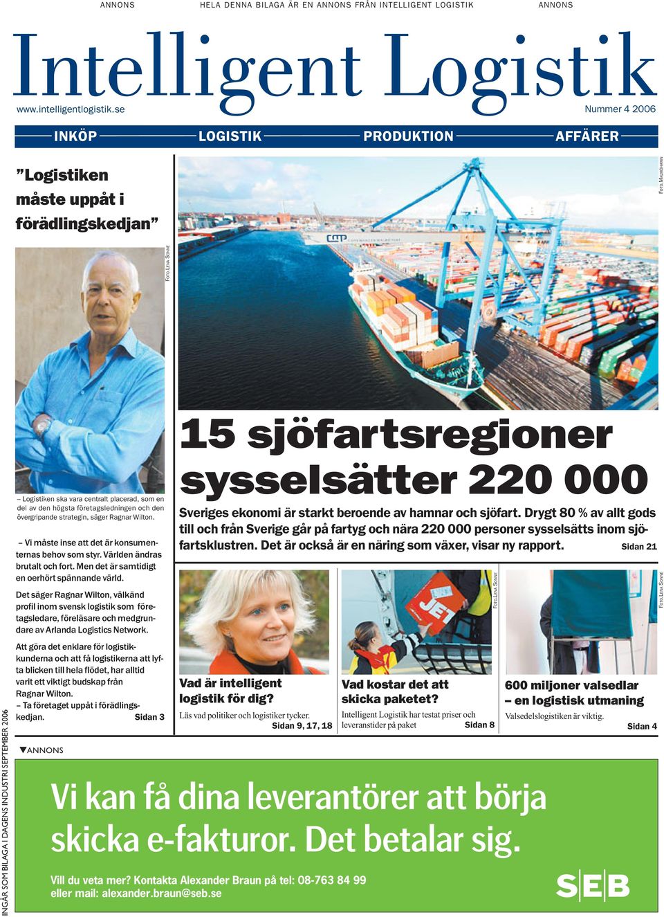 MALMÖHAMN 15 sjöfartsregioner INGÅR SOM BILAGA I DAGENS INDUSTRI SEPTEMBER 2006 Logistiken ska vara centralt placerad, som en del av den högsta företagsledningen och den övergripande strategin, säger